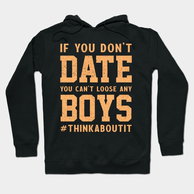 If you don’t date you can’t loose any boys #thinkaboutit think about it funny pun Hoodie by RedCrunch